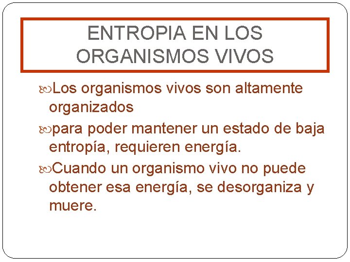 ENTROPIA EN LOS ORGANISMOS VIVOS Los organismos vivos son altamente organizados para poder mantener