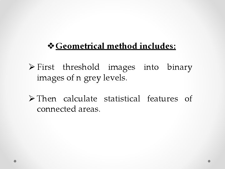 v Geometrical method includes: Ø First threshold images into binary images of n grey