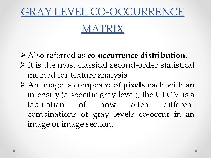 GRAY LEVEL CO-OCCURRENCE MATRIX Ø Also referred as co-occurrence distribution. Ø It is the