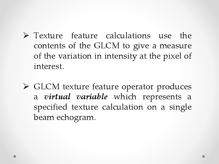 Ø Texture feature calculations use the contents of the GLCM to give a measure