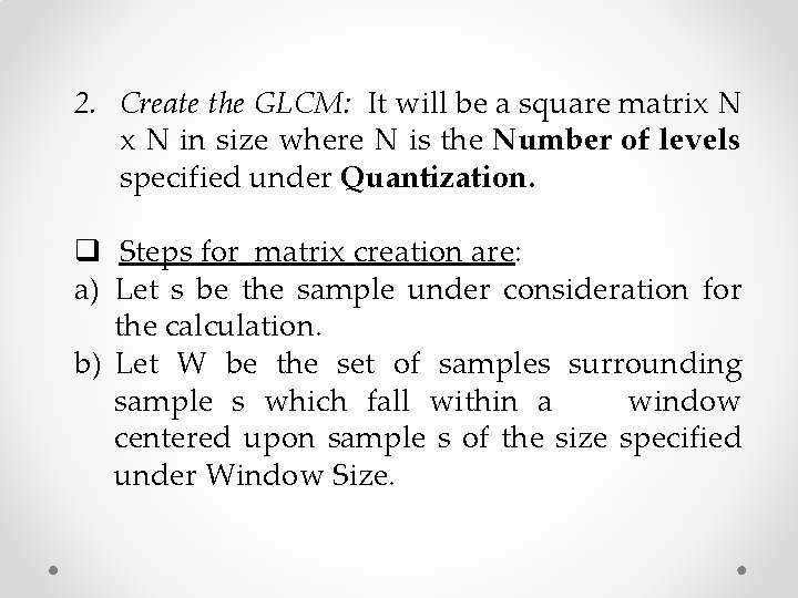 2. Create the GLCM: It will be a square matrix N in size where