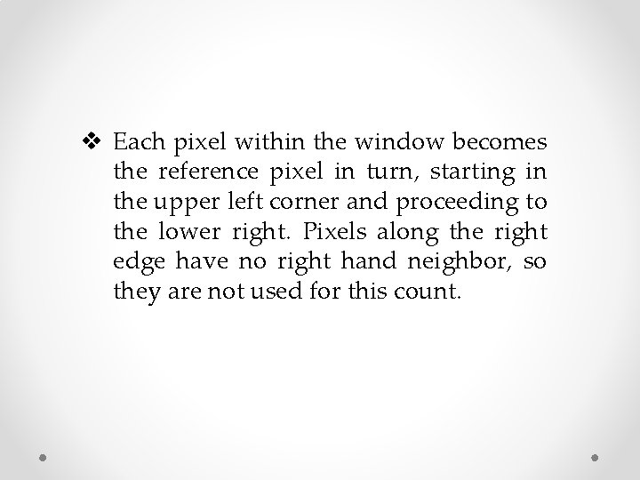 v Each pixel within the window becomes the reference pixel in turn, starting in