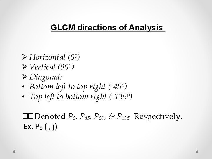 GLCM directions of Analysis Ø Horizontal (0⁰) Ø Vertical (90⁰) Ø Diagonal: • Bottom