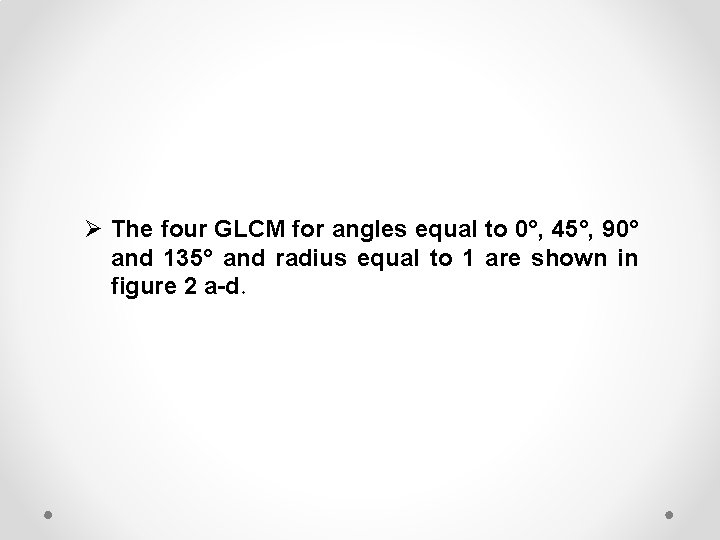 Ø The four GLCM for angles equal to 0°, 45°, 90° and 135° and