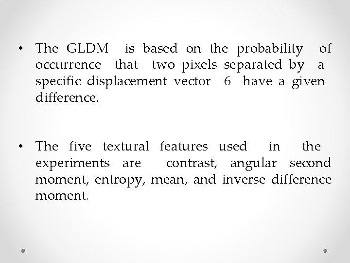  • The GLDM is based on the probability of occurrence that two pixels