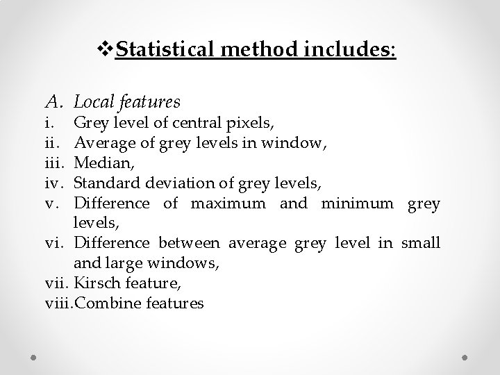 v. Statistical method includes: A. Local features i. iii. iv. v. Grey level of