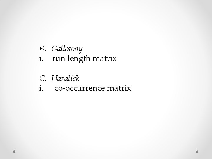 B. Galloway i. run length matrix C. Haralick i. co-occurrence matrix 