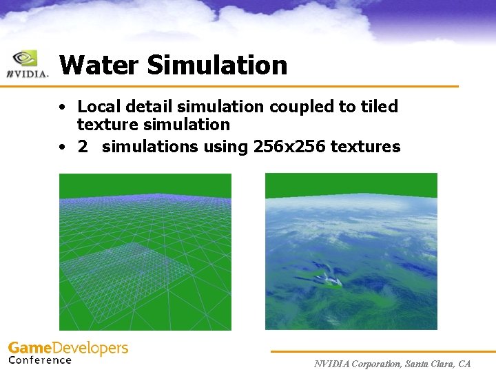 Water Simulation • Local detail simulation coupled to tiled texture simulation • 2 simulations