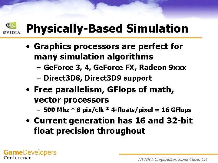 Physically-Based Simulation • Graphics processors are perfect for many simulation algorithms – Ge. Force