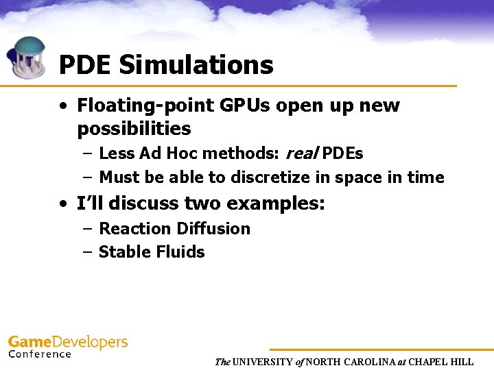 PDE Simulations • Floating-point GPUs open up new possibilities – Less Ad Hoc methods: