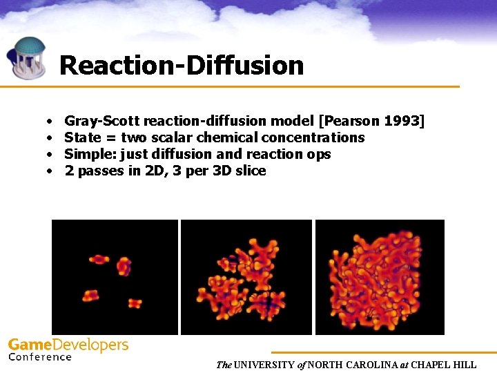 Reaction-Diffusion • • Gray-Scott reaction-diffusion model [Pearson 1993] State = two scalar chemical concentrations