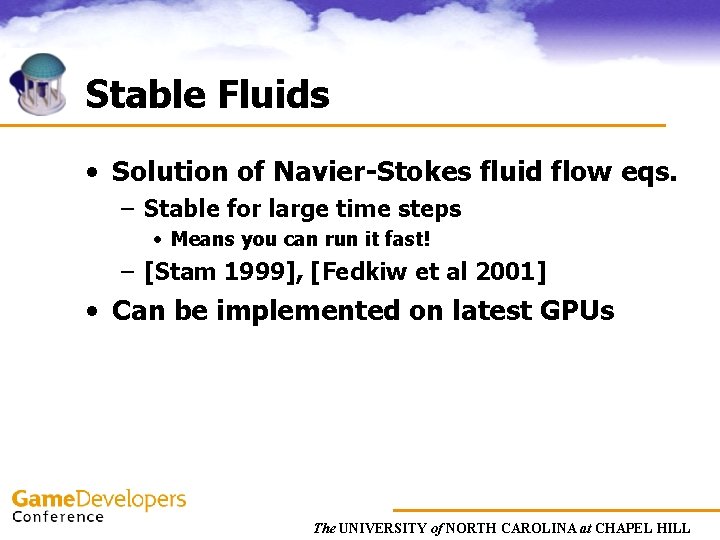 Stable Fluids • Solution of Navier-Stokes fluid flow eqs. – Stable for large time