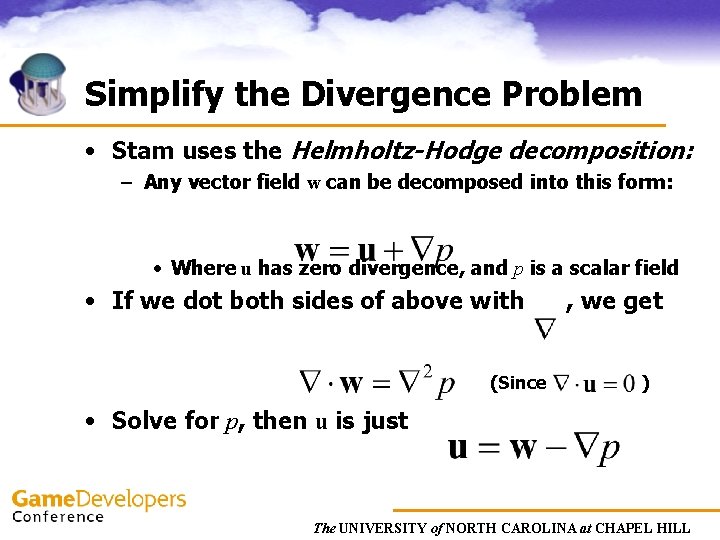 Simplify the Divergence Problem • Stam uses the Helmholtz-Hodge decomposition: – Any vector field