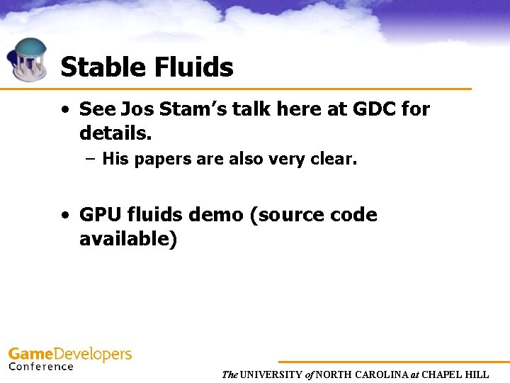 Stable Fluids • See Jos Stam’s talk here at GDC for details. – His