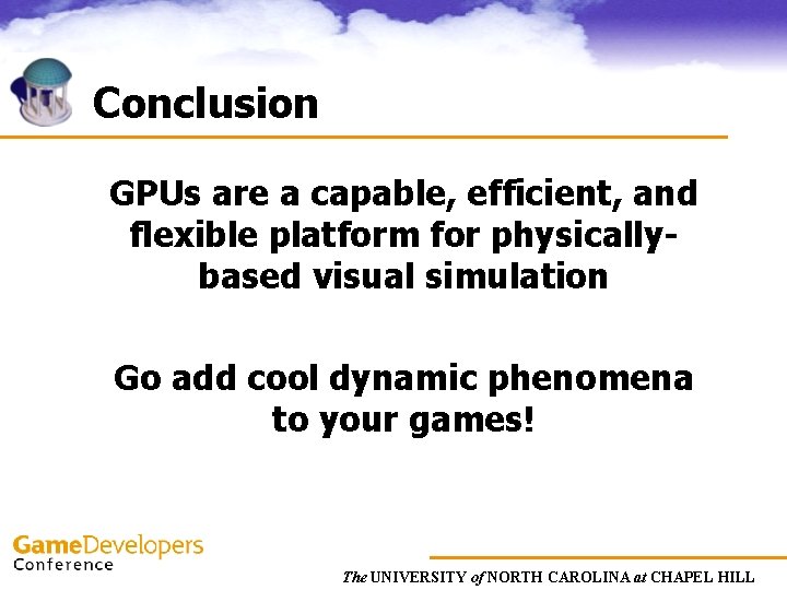 Conclusion GPUs are a capable, efficient, and flexible platform for physicallybased visual simulation Go