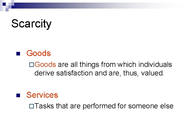 Scarcity n Goods ¨ Goods are all things from which individuals derive satisfaction and