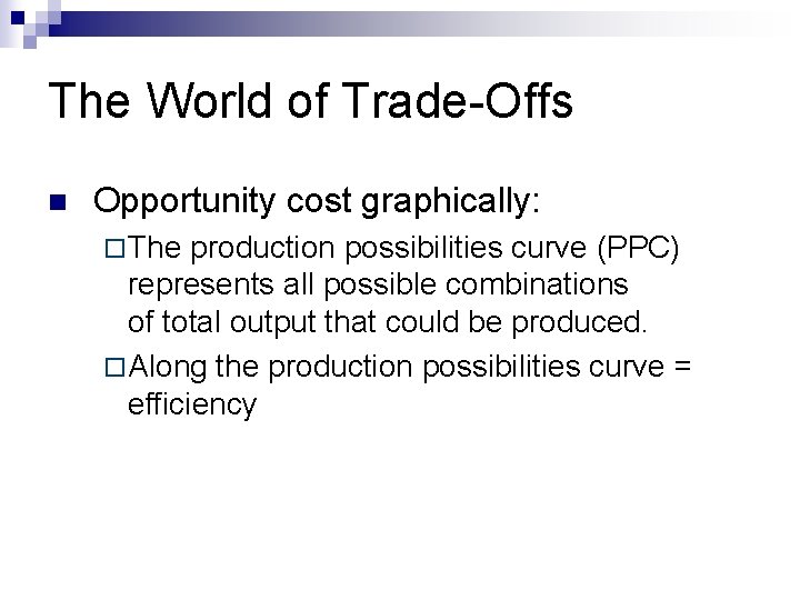 The World of Trade-Offs n Opportunity cost graphically: ¨ The production possibilities curve (PPC)