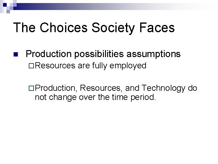 The Choices Society Faces n Production possibilities assumptions ¨ Resources ¨ Production, are fully