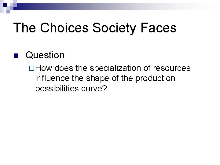 The Choices Society Faces n Question ¨ How does the specialization of resources influence