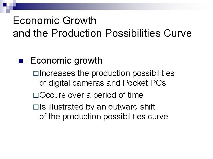 Economic Growth and the Production Possibilities Curve n Economic growth ¨ Increases the production