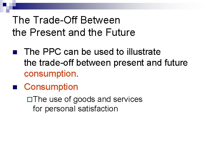 The Trade-Off Between the Present and the Future n n The PPC can be