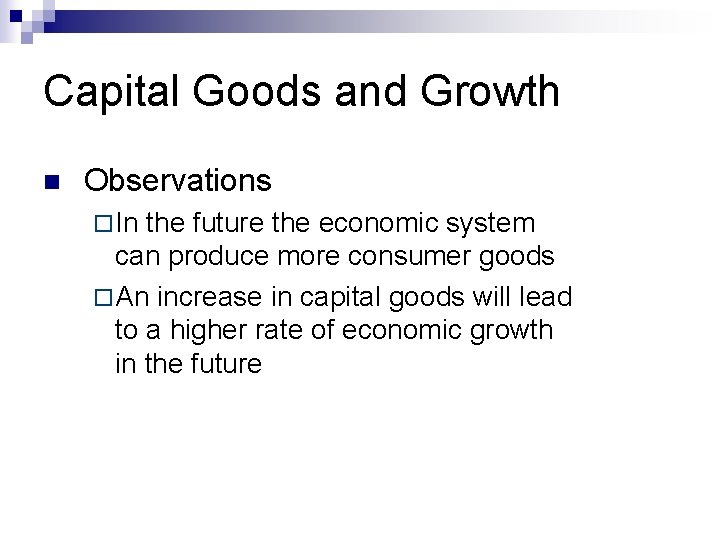 Capital Goods and Growth n Observations ¨ In the future the economic system can