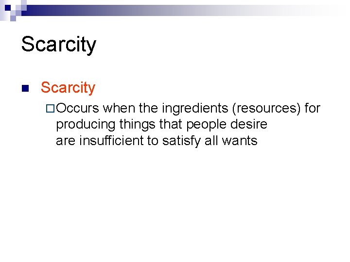 Scarcity n Scarcity ¨ Occurs when the ingredients (resources) for producing things that people