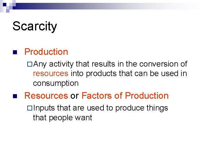 Scarcity n Production ¨ Any activity that results in the conversion of resources into