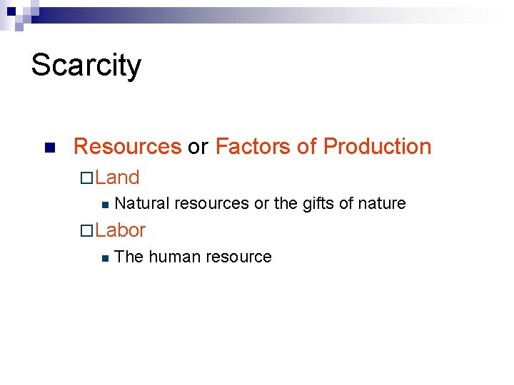 Scarcity n Resources or Factors of Production ¨ Land n Natural resources or the