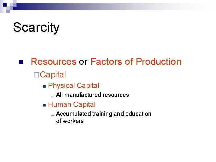 Scarcity n Resources or Factors of Production ¨ Capital n Physical Capital ¨ n