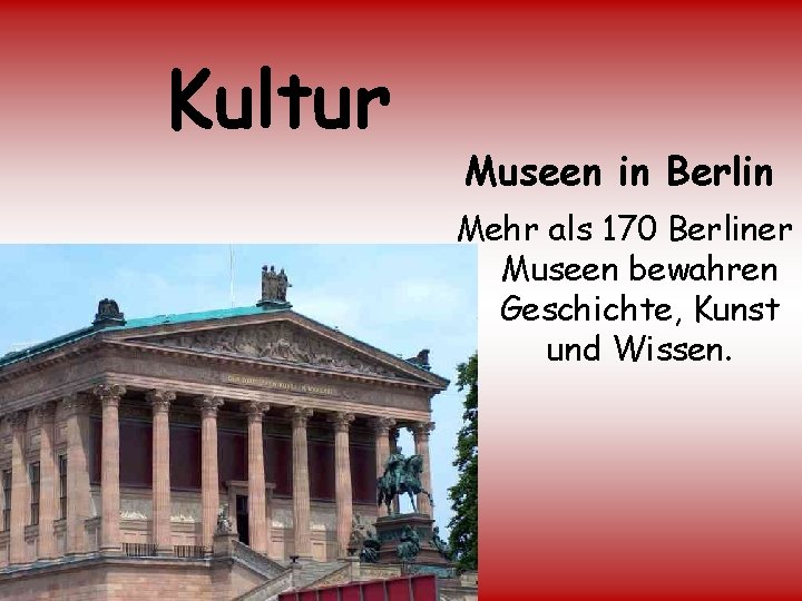 Kultur Museen in Berlin Mehr als 170 Berliner Museen bewahren Geschichte, Kunst und Wissen.