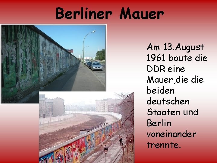 Berliner Mauer Am 13. August 1961 baute die DDR eine Mauer, die beiden deutschen