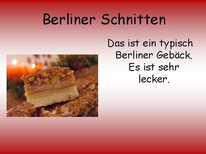 Berliner Schnitten Das ist ein typisch Berliner Gebäck. Es ist sehr lecker. 