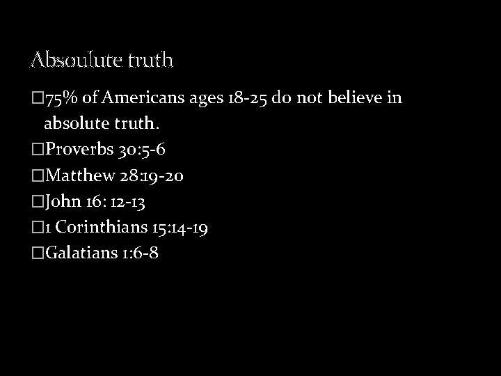 Absoulute truth � 75% of Americans ages 18 -25 do not believe in absolute