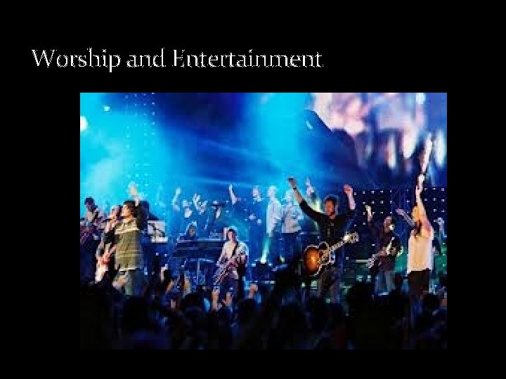 Worship and Entertainment 