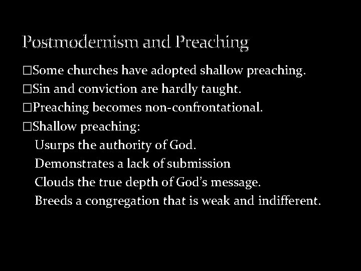 Postmodernism and Preaching �Some churches have adopted shallow preaching. �Sin and conviction are hardly