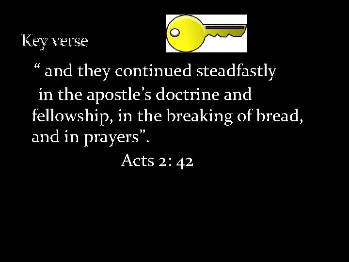 Key verse “ and they continued steadfastly in the apostle’s doctrine and fellowship, in