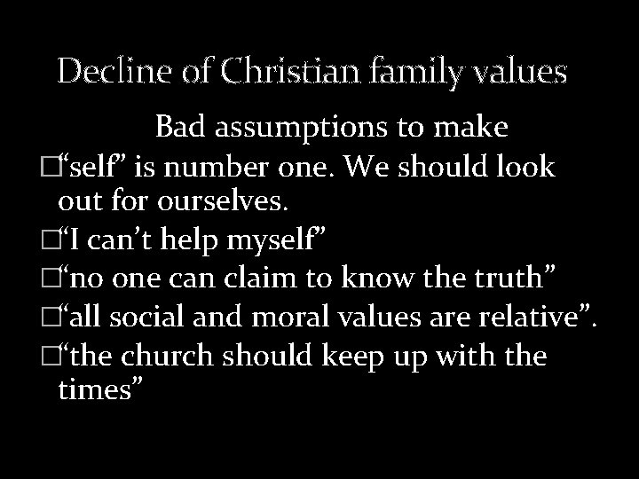  Decline of Christian family values Bad assumptions to make �“self” is number one.