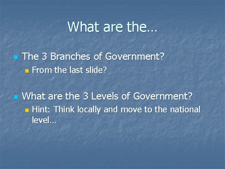 What are the… n The 3 Branches of Government? n n From the last