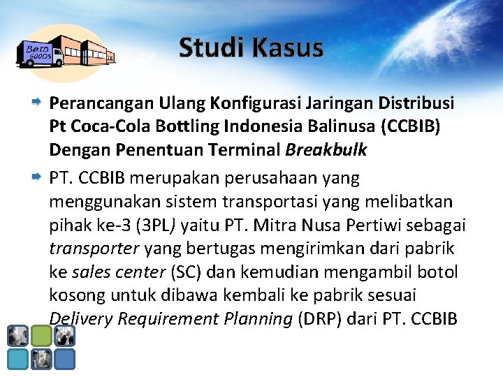 Studi Kasus Perancangan Ulang Konfigurasi Jaringan Distribusi Pt Coca-Cola Bottling Indonesia Balinusa (CCBIB) Dengan Studi Kasus Perancangan Ulang Konfigurasi Jaringan Distribusi Pt Coca-Cola Bottling Indonesia Balinusa (CCBIB) Dengan