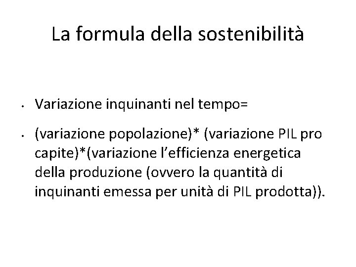 La formula della sostenibilità • • Variazione inquinanti nel tempo= (variazione popolazione)* (variazione PIL