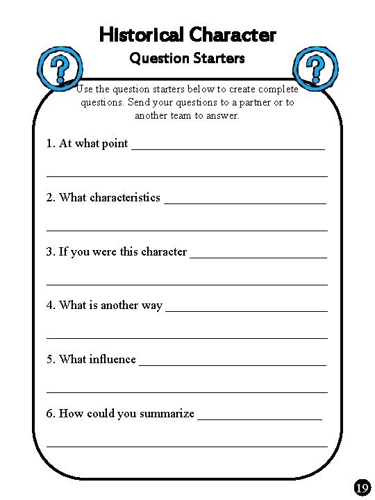 Historical Character Question Starters Use the question starters below to create complete questions. Send