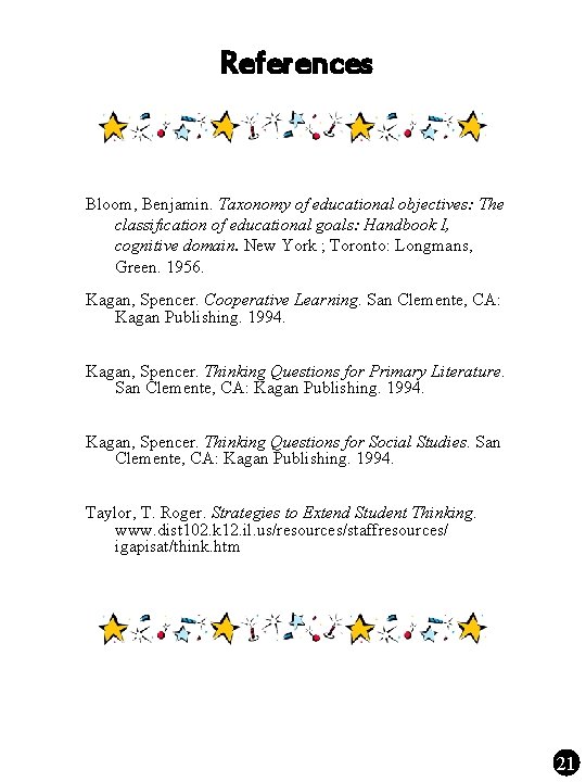 References Bloom, Benjamin. Taxonomy of educational objectives: The classification of educational goals: Handbook I,