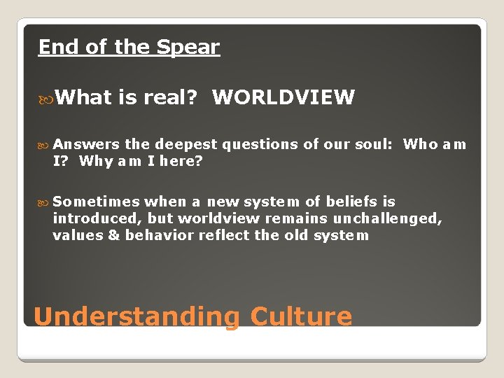 End of the Spear What is real? WORLDVIEW Answers the deepest questions of our