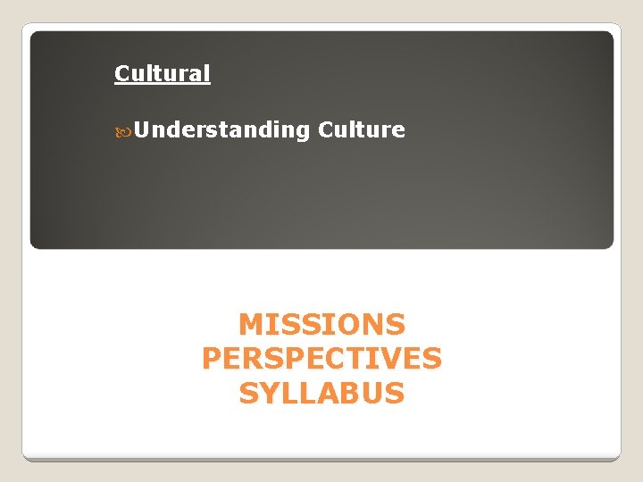 Cultural Understanding Culture MISSIONS PERSPECTIVES SYLLABUS 