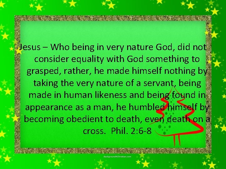 Jesus – Who being in very nature God, did not consider equality with God