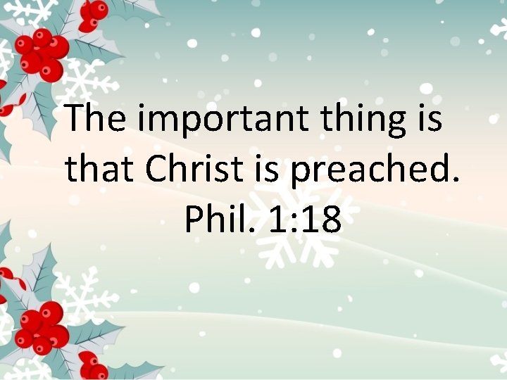 The important thing is that Christ is preached. Phil. 1: 18 