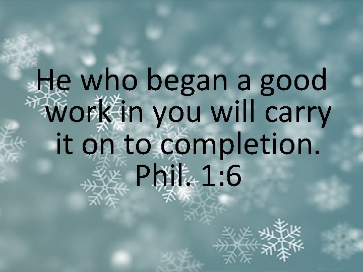 He who began a good work in you will carry it on to completion.