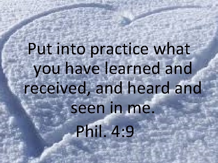 Put into practice what you have learned and received, and heard and seen in