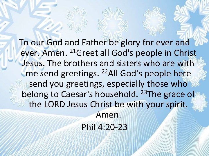 To our God and Father be glory for ever and ever. Amen. 21 Greet